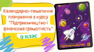 Календарно-тематичне планування з курсу “Підприємництво та фінансова грамотність” для 9 класу, до підручника авт. Кузнєцова (1 год/тиждень)