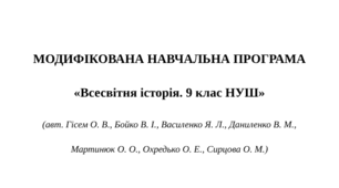 МОДИФІКОВАНА НАВЧАЛЬНА ПРОГРАМА   «Всесвітня історія. 9 клас НУШ»  (авт. Гісем О. В., Бойко В. І., Василенко Я. Л., Даниленко В. М.,  Мартинюк О. О., Охредько О. Е., Сирцова О. М.)