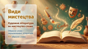 Види мистецтва. Художня література як мистецтво слова. Образне слово – першоелемент літератури