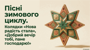 Пісні зимового циклу. «Нова радість стала», «Добрий вечір тобі, пане господарю!»