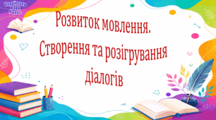 Розвиток мовлення.  Створення та розігрування діалогів
