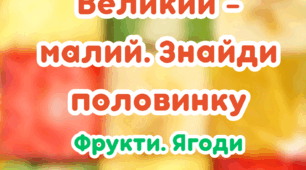 Великий-малий. Знайди половинку. Фрукти та ягоди