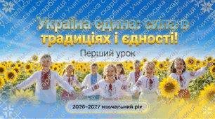 ПЕРШИЙ УРОК 2026-2027. «УКРАЇНА ЄДИНА: СИЛА В ТРАДИЦІЯХ І ЄДНОСТІ!»