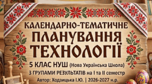 КАЛЕНДАРНО-ТЕМАТИЧНЕ ПЛАНУВАННЯ ТЕХНОЛОГІЇ 5 КЛАС НУШ ІЗ ГРУПАМИ РЕЗУЛЬТАТІВ на І та ІІ семестр Ходзицька І.Ю. 2026-2027 н.р.