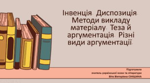 Презентація до уроку української мови в 11 класі (профільний рівень)"Інвенція. Диспозиція. Методи викладу матеріалу. Теза й аргументація. Різні види аргументації"