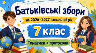 Батьківські збори для 7 класу на 2026/2027 навчальний рік: тематика + готові протоколи