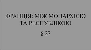 9 клас НУШ Презентація §27 ФРАНЦІЯ: МІЖ МОНАРХІЄЮ  ТА РЕСПУБЛІКОЮ