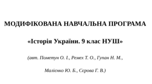 МОДИФІКОВАНА НАВЧАЛЬНА ПРОГРАМА   «Історія України. 9 клас НУШ»  (авт. Пометун О. І., Ремех Т. О., Гупан Н. М.,  Малієнко Ю. Б., Сєрова Г. В.)