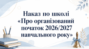 Наказ по школі «Про організований початок 2026/2027 навчального року»