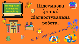 Урок. ПОВТОРЕННЯ ВИВЧЕНОГО МАТЕРІАЛУ. Підсумкова (річна) діагностувальна робота.