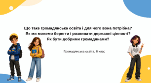Презентація "Що таке громадянська освіта і для чого вона потрібна?  Як ми можемо берегти і розвивати державні цінності?  Як бути добрими громадянами?", ГО 6 кл