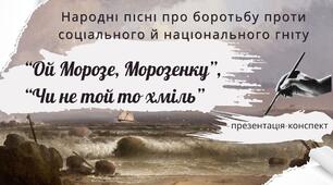Народні пісні про боротьбу проти соціального й національного гніту (“Ой Морозе, Морозенку”,  “Чи не той то хміль”)