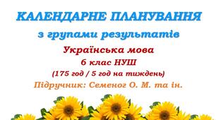 Календарне планування з ГР. Українська мова. 6 клас НУШ. Семеног О. М. (175 год / 5 год на тиждень)