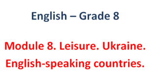 Комплект конспектів уроків англійської мови 8 клас (Full Blast plus 8) - Module 8 "Leisure. Ukraine. English-speaking countries."