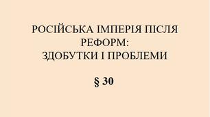 9 клас НУШ Презентація §30 РОСІЙСЬКА ІМПЕРІЯ ПІСЛЯ РЕФОРМ:  ЗДОБУТКИ І ПРОБЛЕМИ