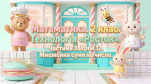 Урок 12. Частина 4. «Множення суми на число». Математика. 2 клас. Технологія «Росток»