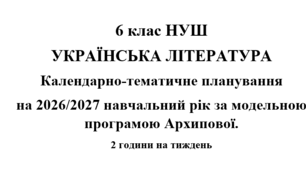 Календарно- тематичне планування на 2026/2027 н.р. з української літератури 6 клас НУШ за модельною програмою Архипової