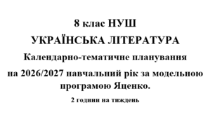 Календарно- тематичне планування на 2026/2027 н.р. з української літератури 8 клас НУШ за модельною програмою Т.Яценко