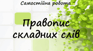 Самостійна робота "Правопис складних слів" у 3 варіантах із відповідями