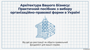 Архітектура Вашого Бізнесу. Практичний посібник з вибору організаційно-правової форми в Україні.