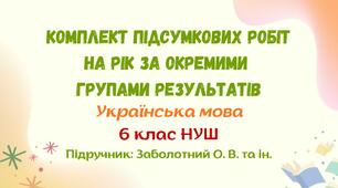 Підсумкові роботи з української мови на рік за окремими групами результатів (ГР1/ГР2/ГР3/ГР4). 6 клас НУШ (підручник: Заболотний О. В. та ін.)