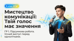 ГР 1. Підсумкова робота. Усний виступ перед однолітками на теми, пов’язані з умовами успішного спілкування, протистоянням маніпулятивним впливам, правилами спілкування у віртуальному просторі (9 кл. НУШ).