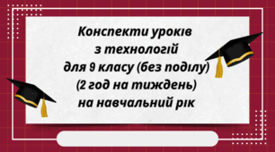Конспекти уроків  з технологій  для 9 класу (без поділу)  (2 год на тиждень) на навчальний рік