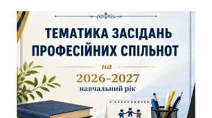 ТЕМАТИКА ЗАСІДАНЬ ПРОФЕСІЙНИХ СПІЛЬНОТ на 2026–2027 навчальний рік