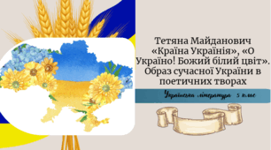 Тетяна Майданович  «Країна Українія» , «О Україно! Божий білий цвіт». Образ сучасної України в поетичних творах