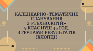 Календарно-тематичне планування з «ТЕХНОЛОГІЙ»  5 клас НУШ 35 год.  з групами результатів (хлопці)