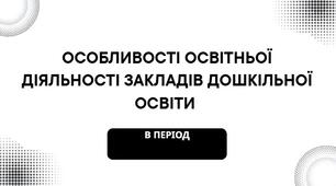 ОСОБЛИВОСТІ ОСВІТНЬОЇ ДІЯЛЬНОСТІ ЗАКЛАДІВ ДОШКІЛЬНОЇ ОСВІТИ