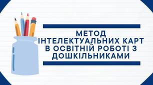 МЕТОД ІНТЕЛЕКТУАЛЬНИХ КАРТ В ОСВІТНІЙ РОБОТІ З ДОШКІЛЬНИКАМИ