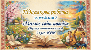 Підсумкова робота за розділом 2 «Малює світ поезія» (Музика поетичного слова) 5 клас, НУШ