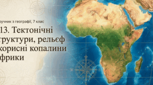 Презентація "§ 13. Тектонічні структури, рельєф і корисні копалини Африки" 7 клас НУШ
