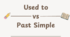 Used to vs Past Simple