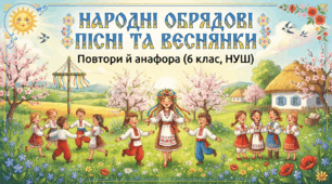 Народні обрядові пісні та веснянки: повтори й анафора(6 клас, НУШ)
