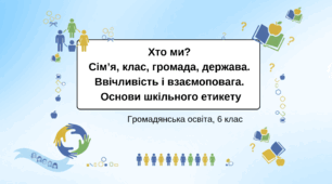 Презентація "Хто ми? Сім’я, клас, громада, держава.  Ввічливість і взаємоповага.  Основи шкільного етикету" ГО, 6 кл