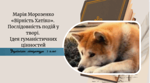 Марія Морозенко «Вірність Хатіко». Послідовність подій у творі. Ідея гуманістичних цінностей