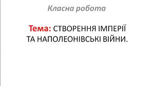 СТВОРЕННЯ ІМПЕРІЇ ТА НАПОЛЕОНІВСЬКІ ВІЙНИ.
